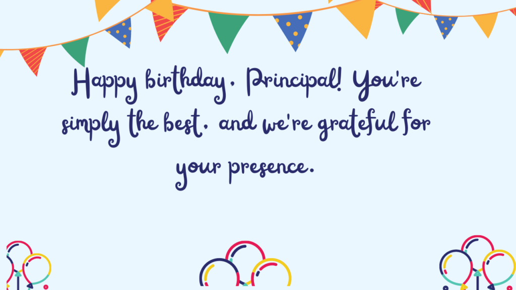 Happy birthday, Principal! You're simply the best, and we're grateful for your presence.