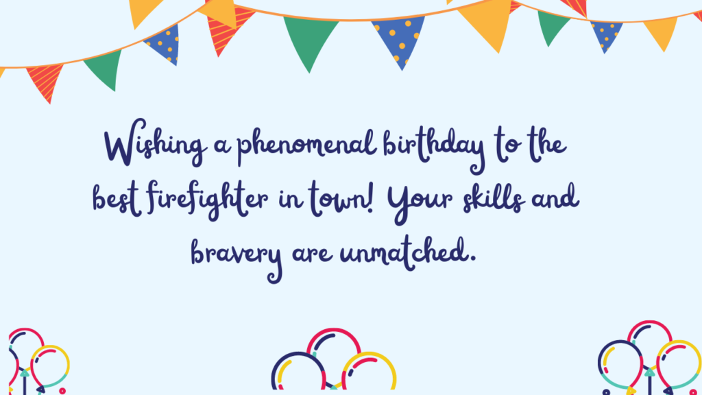 Wishing a phenomenal birthday to the best firefighter in town! Your skills and bravery are unmatched.