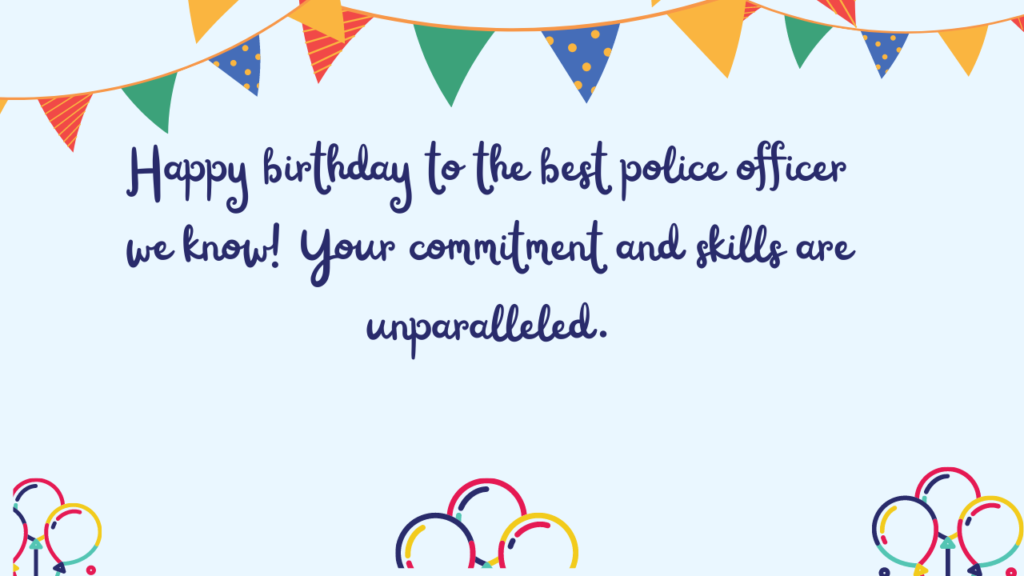 Happy birthday to the best police officer we know! Your commitment and skills are unparalleled.