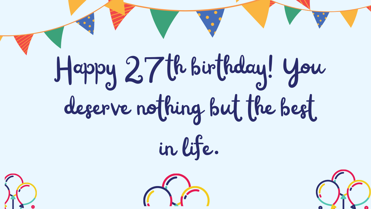 Best Birthday Wishes for a 27th year old: