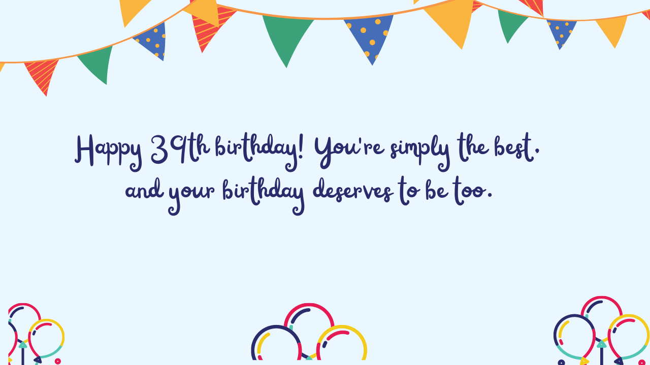 Best Birthday Wishes for 39th year old: