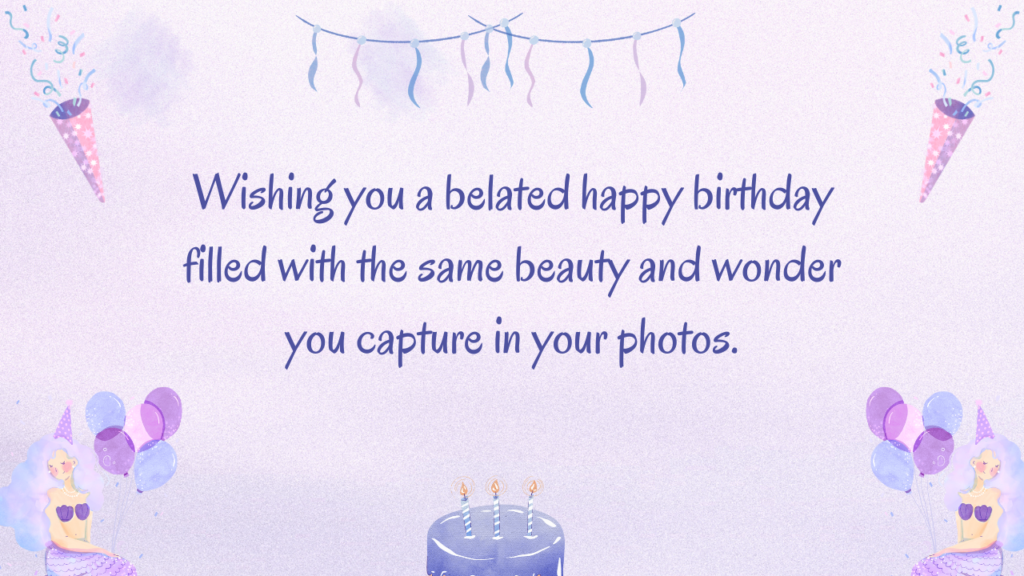 Wishing you a belated happy birthday filled with the same beauty and wonder you capture in your photos.