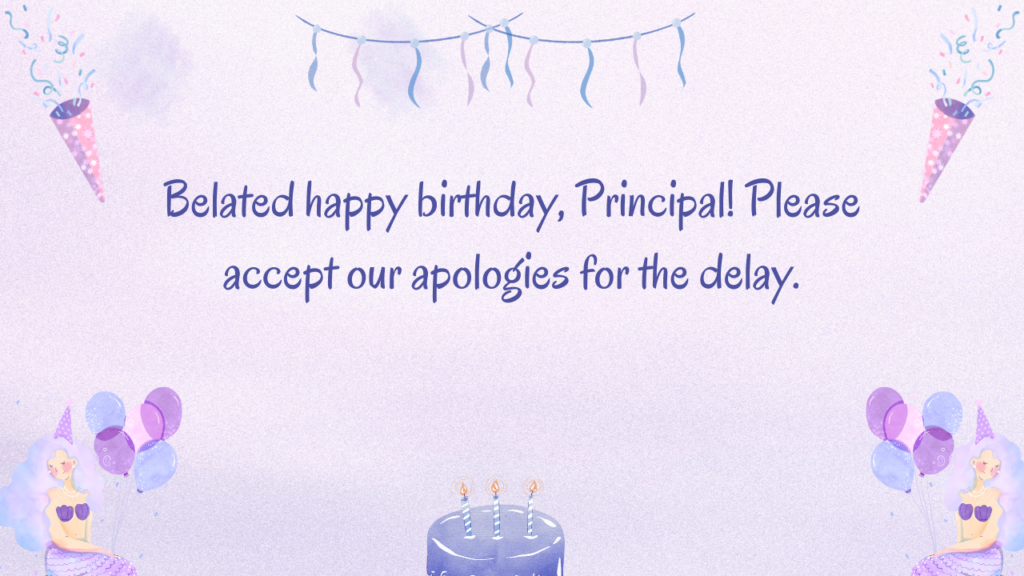 Belated happy birthday, Principal! Please accept our apologies for the delay.