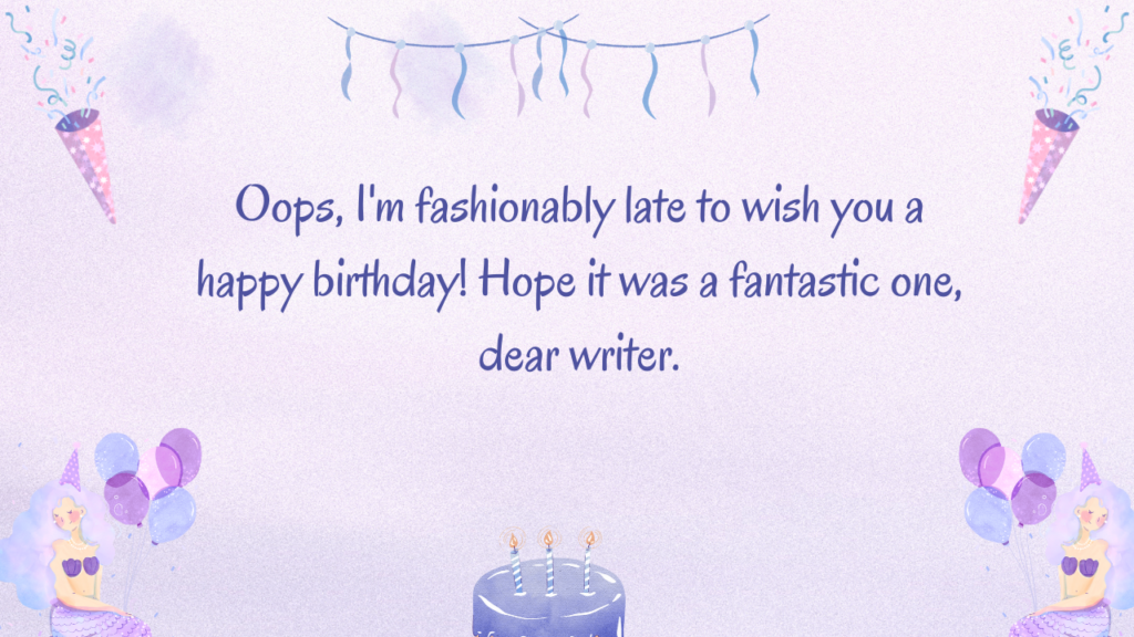 Oops, I'm fashionably late to wish you a happy birthday! Hope it was a fantastic one, dear writer.