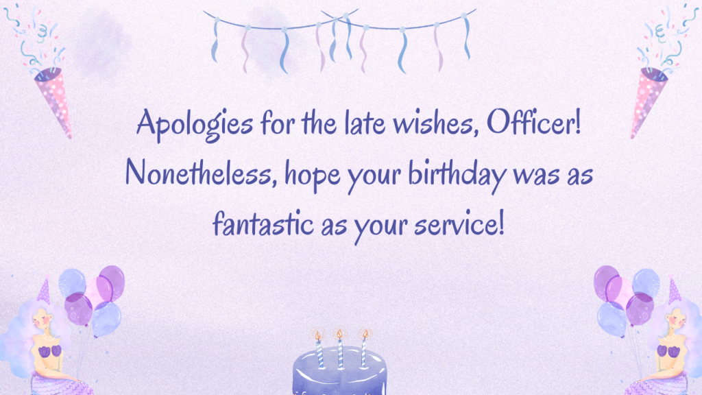 Apologies for the late wishes, Officer! Nonetheless, hope your birthday was as fantastic as your service!