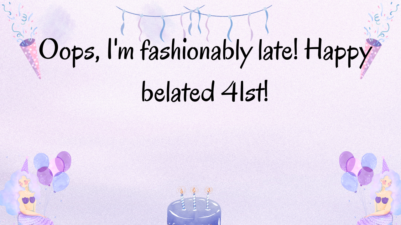 Belated Birthday Wishes for 41st Year Old: