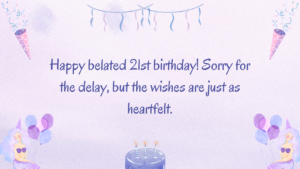 Belated Birthday Wishes for 21st year old: