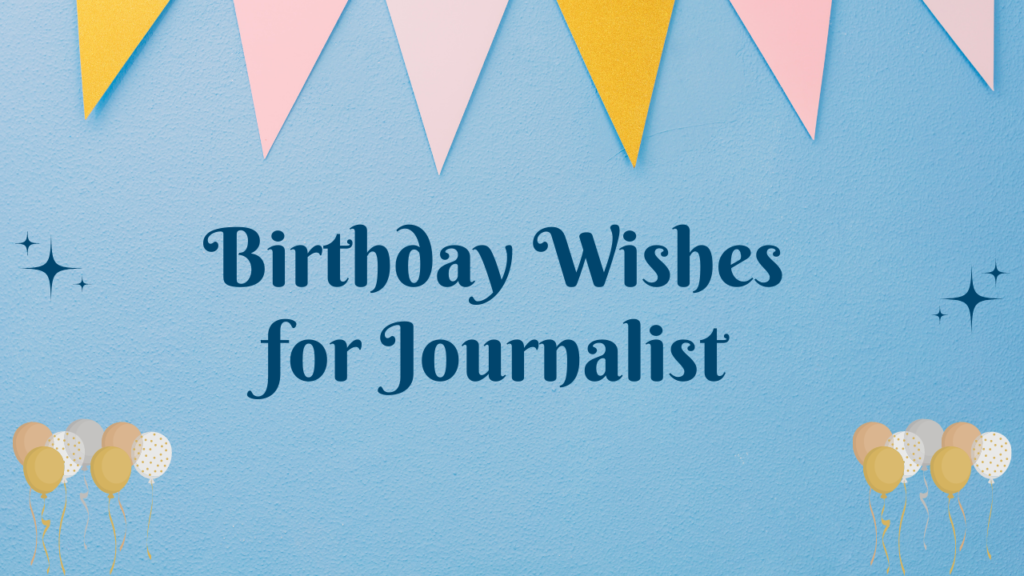 Happy Birthday Wishes for Journalist: 