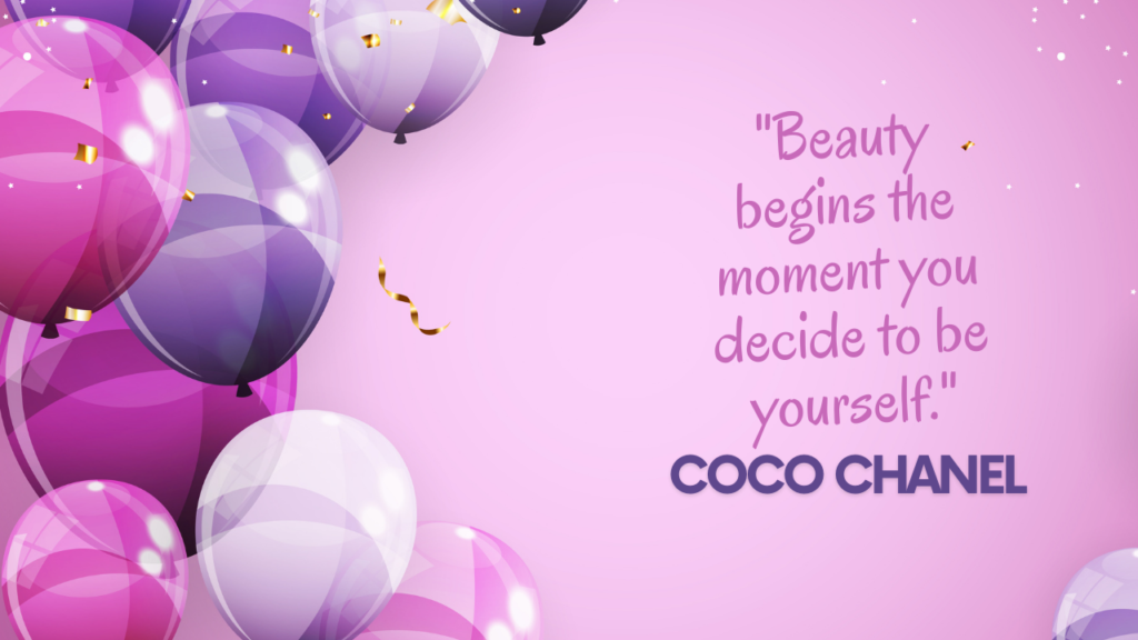 "Beauty begins the moment you decide to be yourself." – Coco Chanel