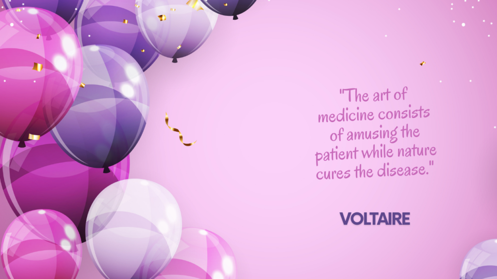 "The art of medicine consists of amusing the patient while nature cures the disease." - Voltaire