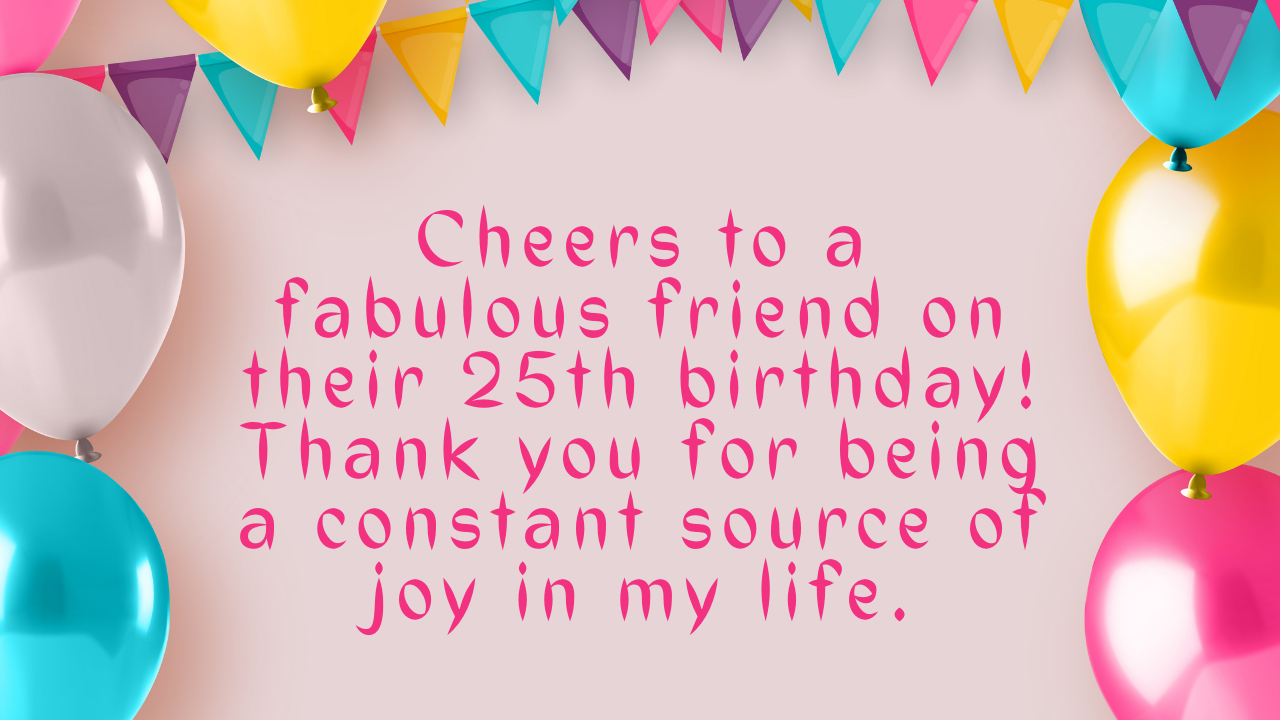 Birthday wishes for a friend's 25th-year-old: