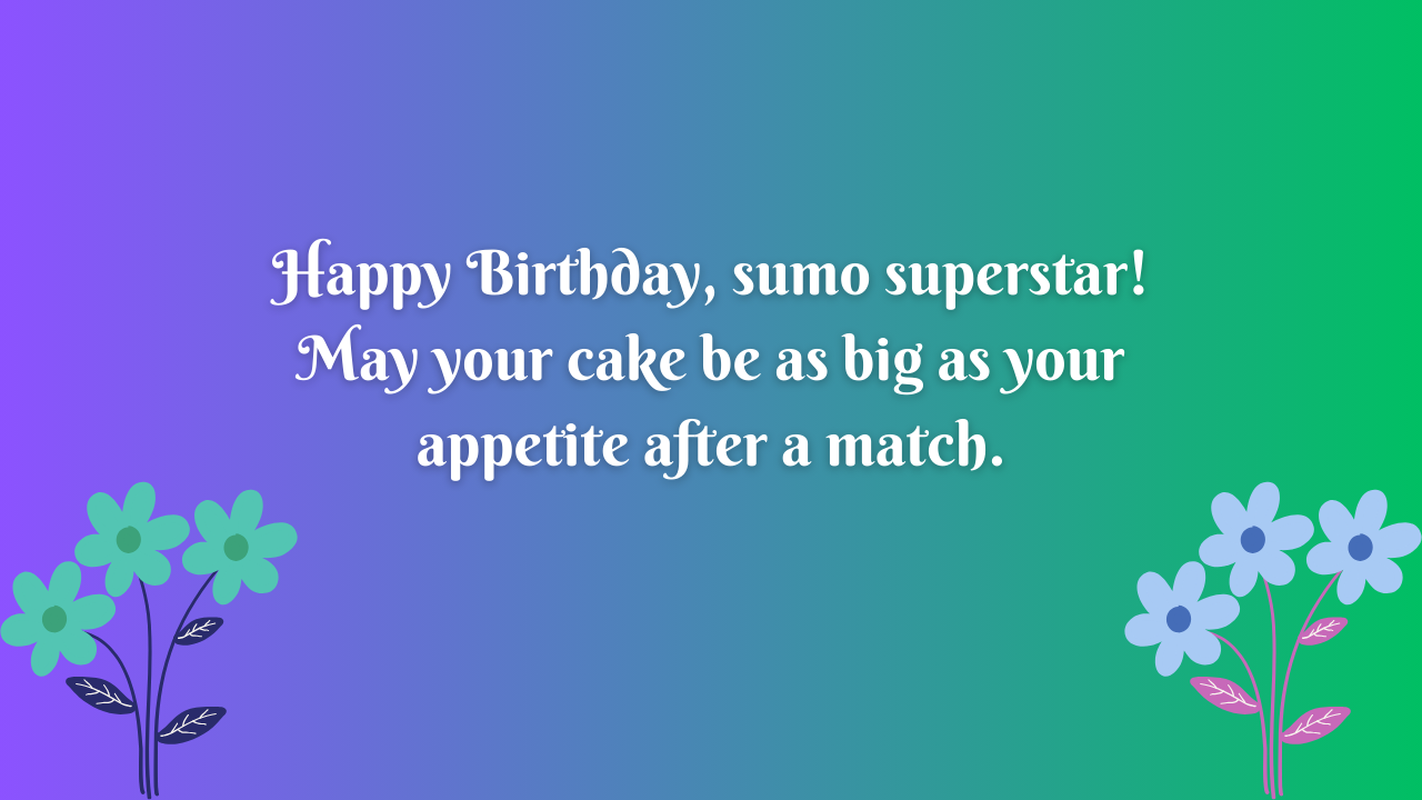 Funny Birthday Wishes for a Sumo Wrestling Player: