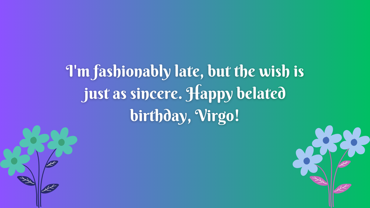 Belated birthday wishes for Virgo: