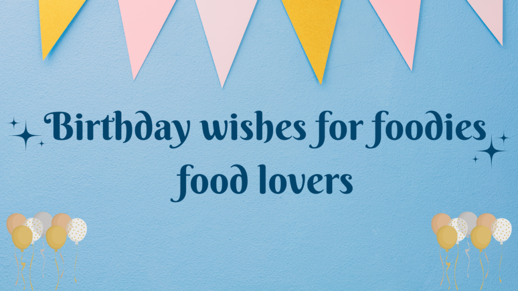 Birthday wishes for foodies/ food lovers