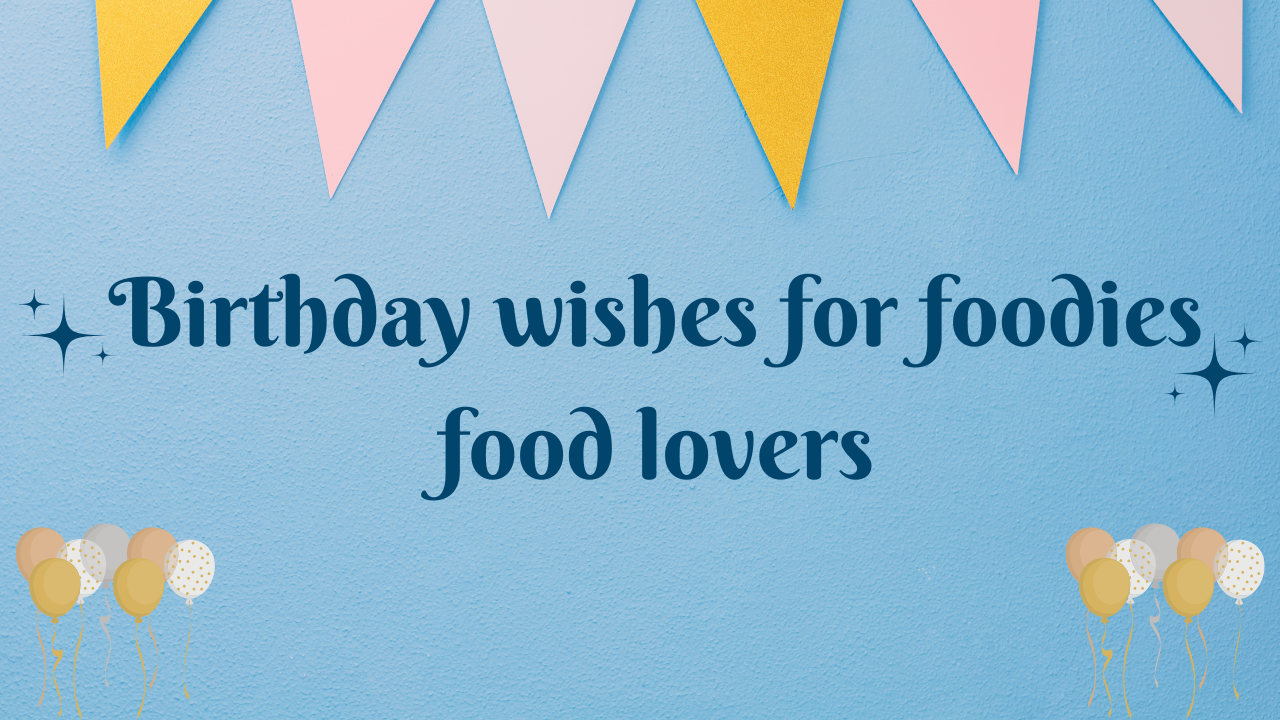 Birthday wishes for foodies/ food lovers