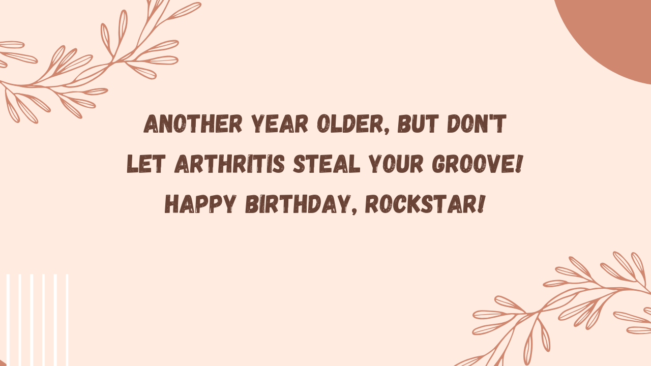 Funny Birthday Wishes for Arthritis Patient: