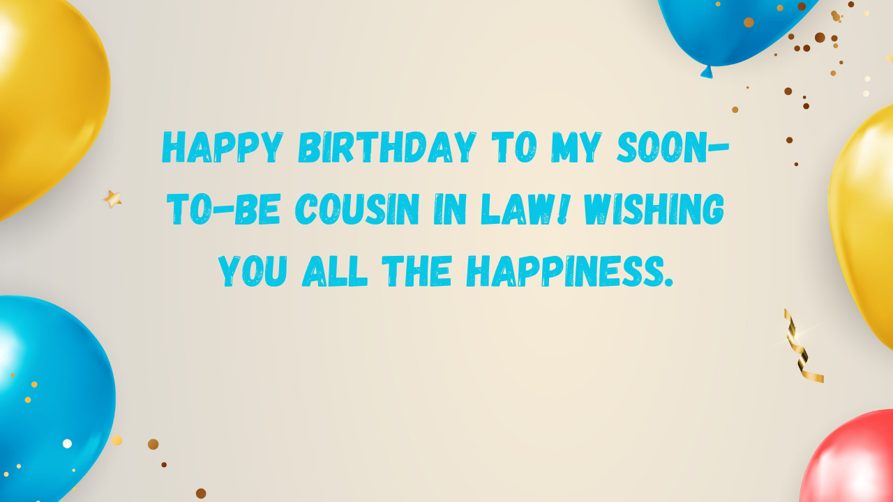 Birthday Wishes for Future Cousin in Law: