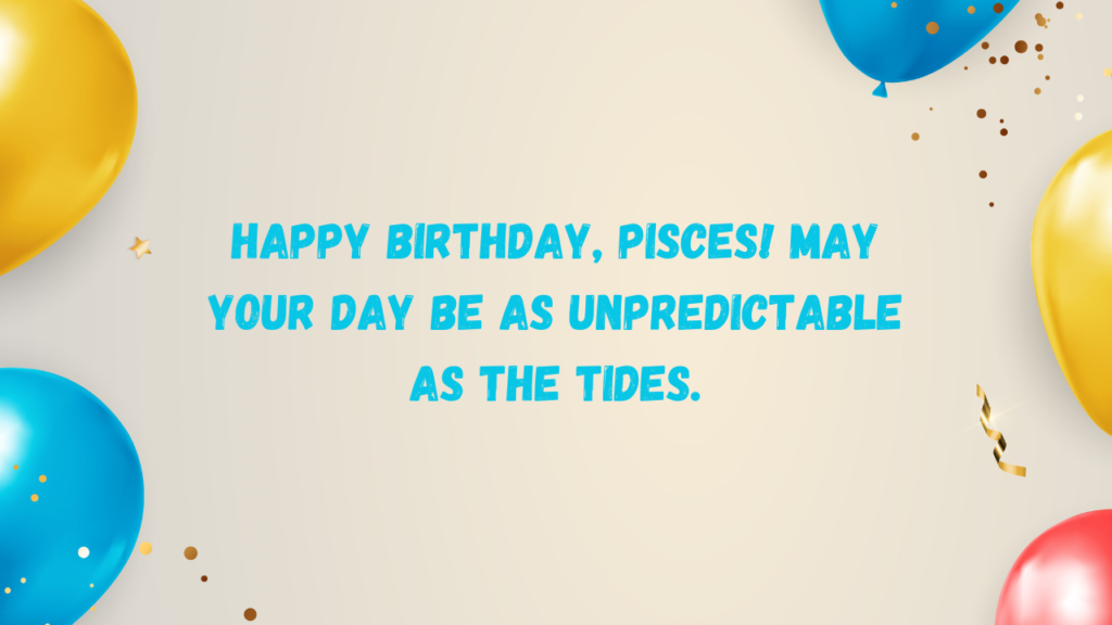 Funny Birthday Wishes for Pisces: