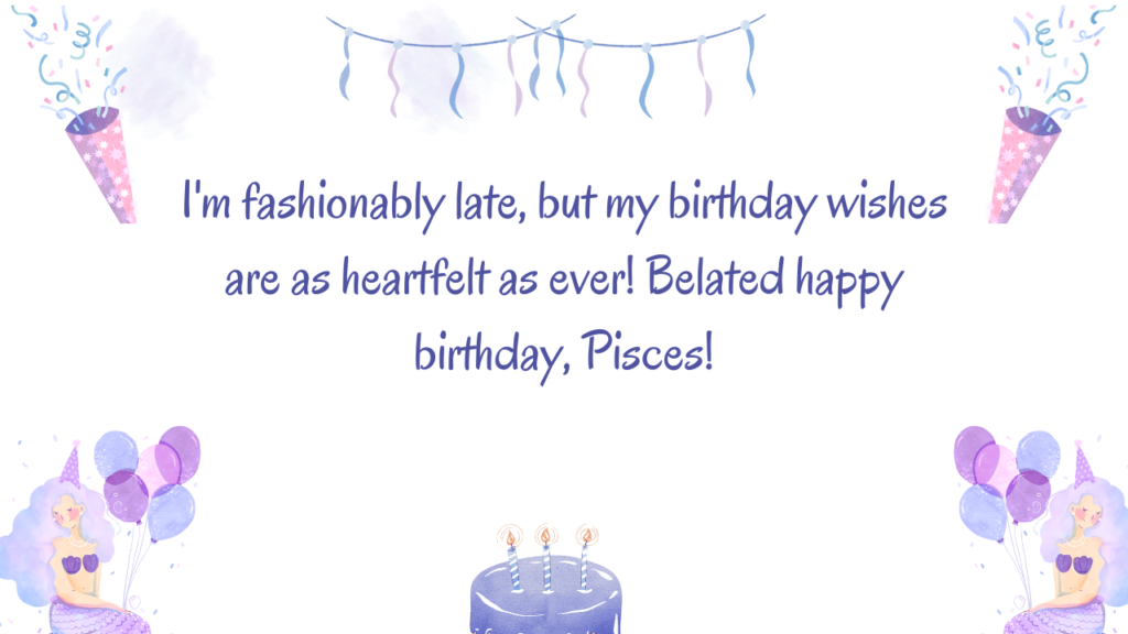 Belated Birthday Wishes for Pisces: