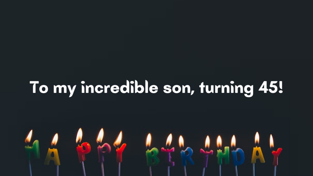 45 Years Old son Birthday Wishes from Dad: