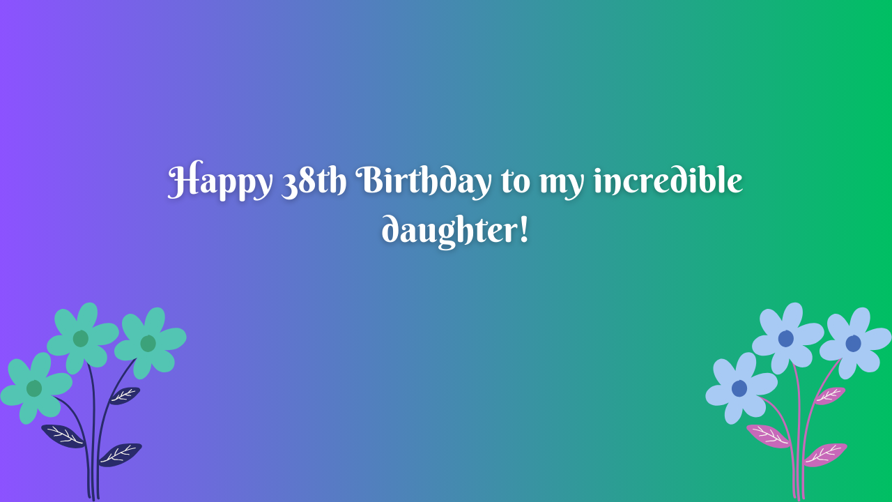 38 Years Old Daughter's Birthday Wishes from Dad: