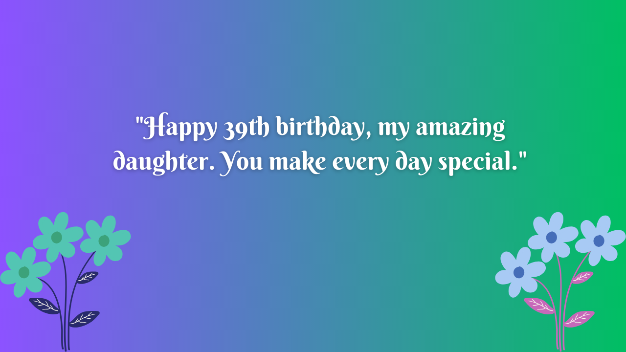 39 Years Old Daughter's Birthday Wishes from Mom: