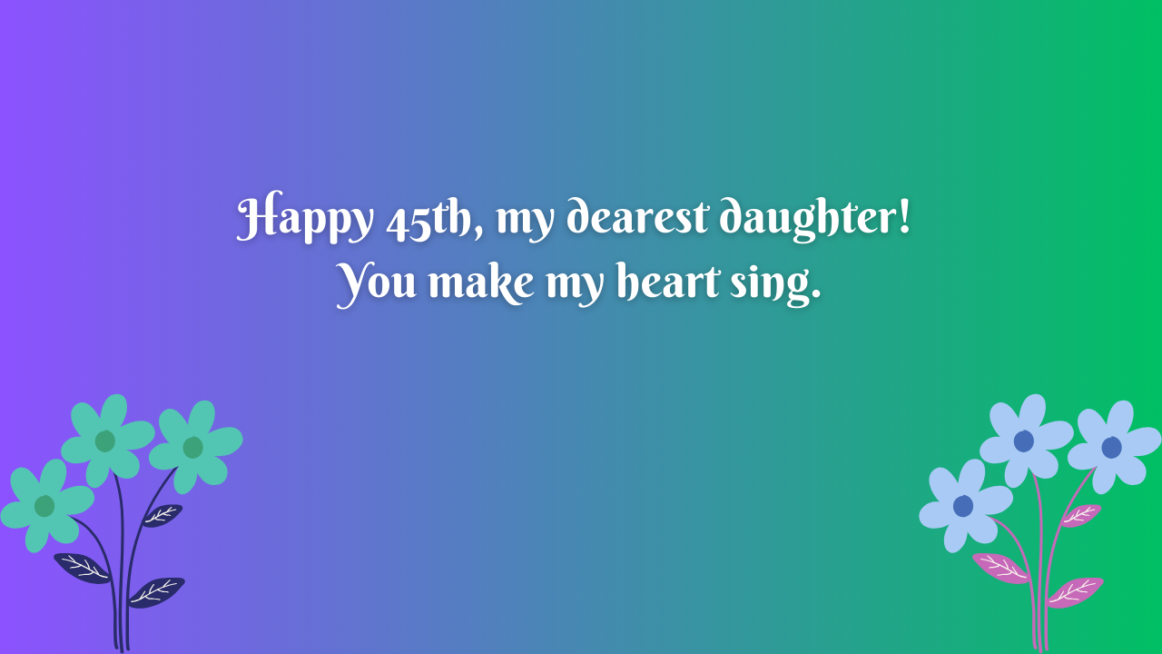 45 Years Old Daughter's Birthday Wishes from Dad: