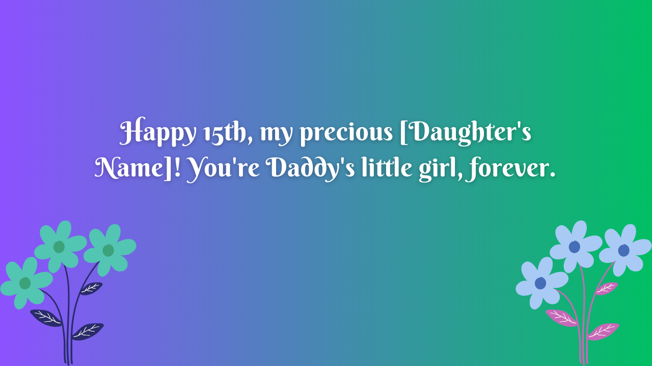 Birthday Wishes for 15 Years Old Daughter from Dad: