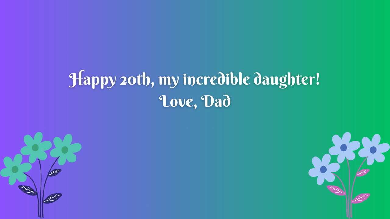 Birthday Wishes for 20 Years Old Daughter from Dad: