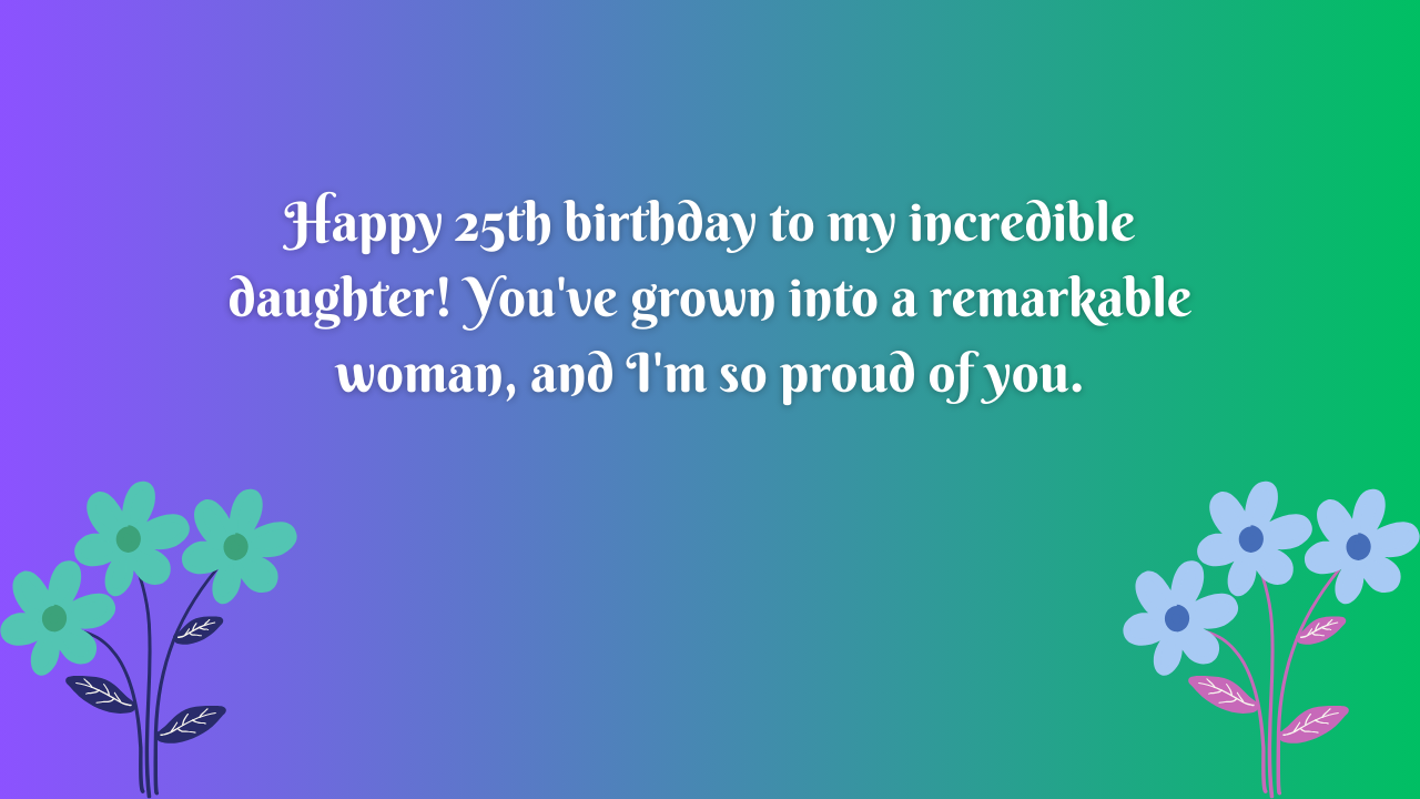 Birthday Wishes for 25 Years Old Daughter from Mom: