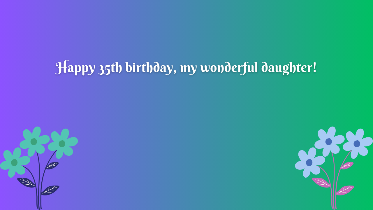  35 Years Daughter's Birthday Wishes from Dad: