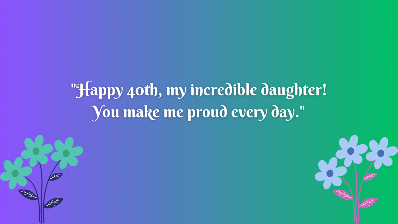 40 Years Old Daughter's Birthday Wishes from Dad: