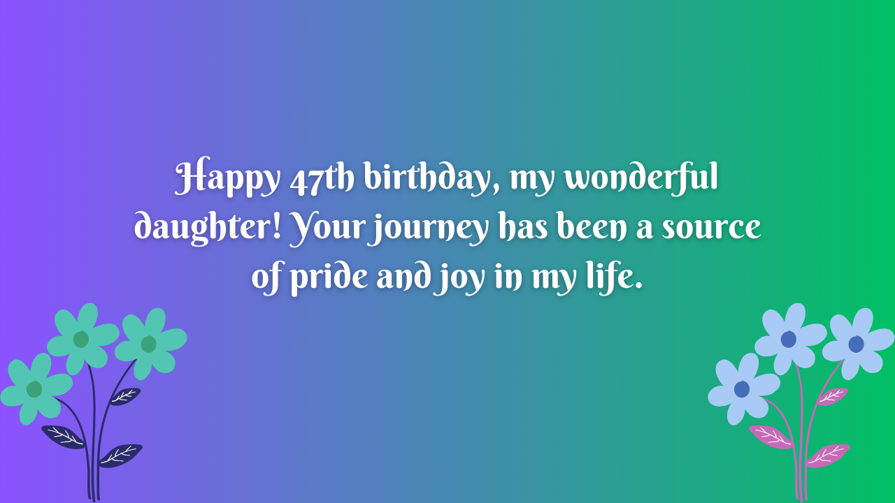 47 Years Old Daughter Birthday Wishes from Dad: