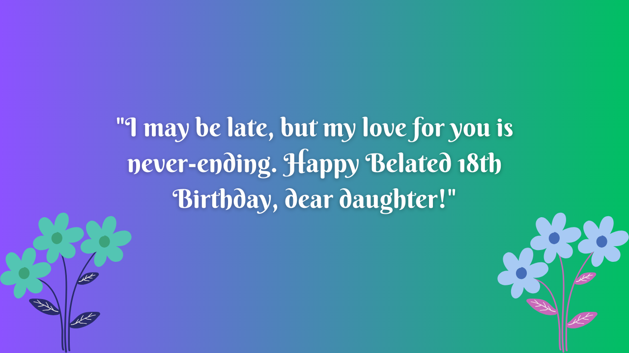 Belated Birthday Wishes for 18 Years Old Daughter: