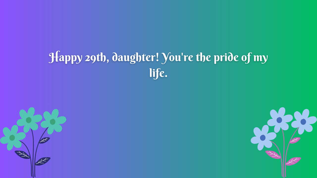 29 Years Old Daughter Birthday Wishes from Dad: