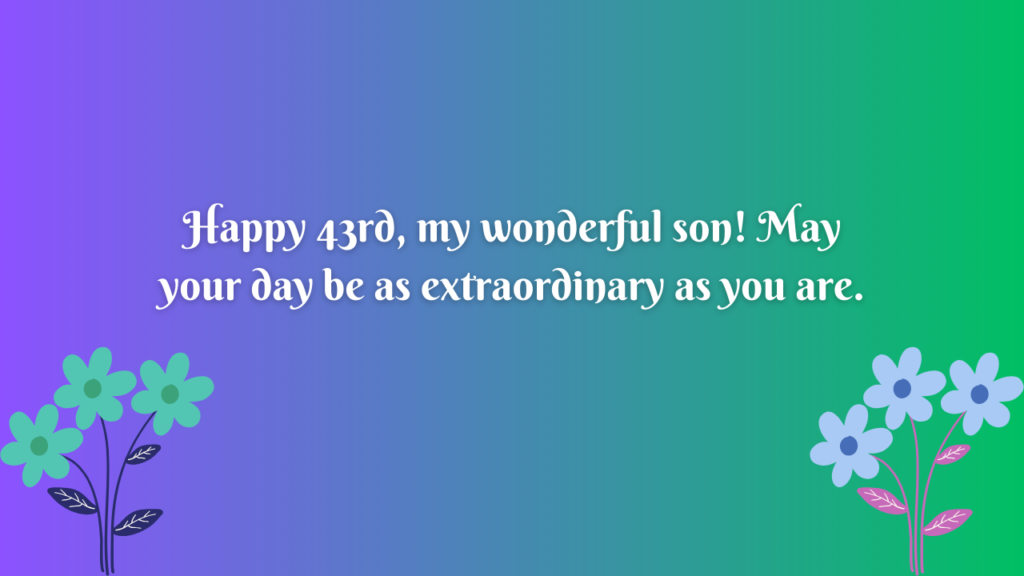 Birthday Messages for Wonderful 43 Years Old son: