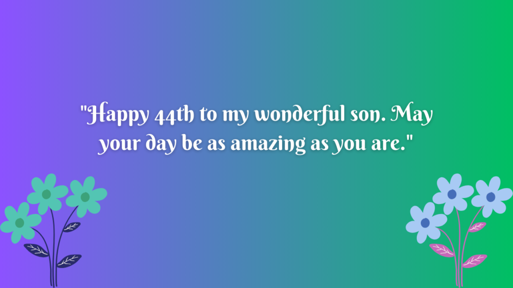 Birthday Messages for Wonderful 44 Years Old son: