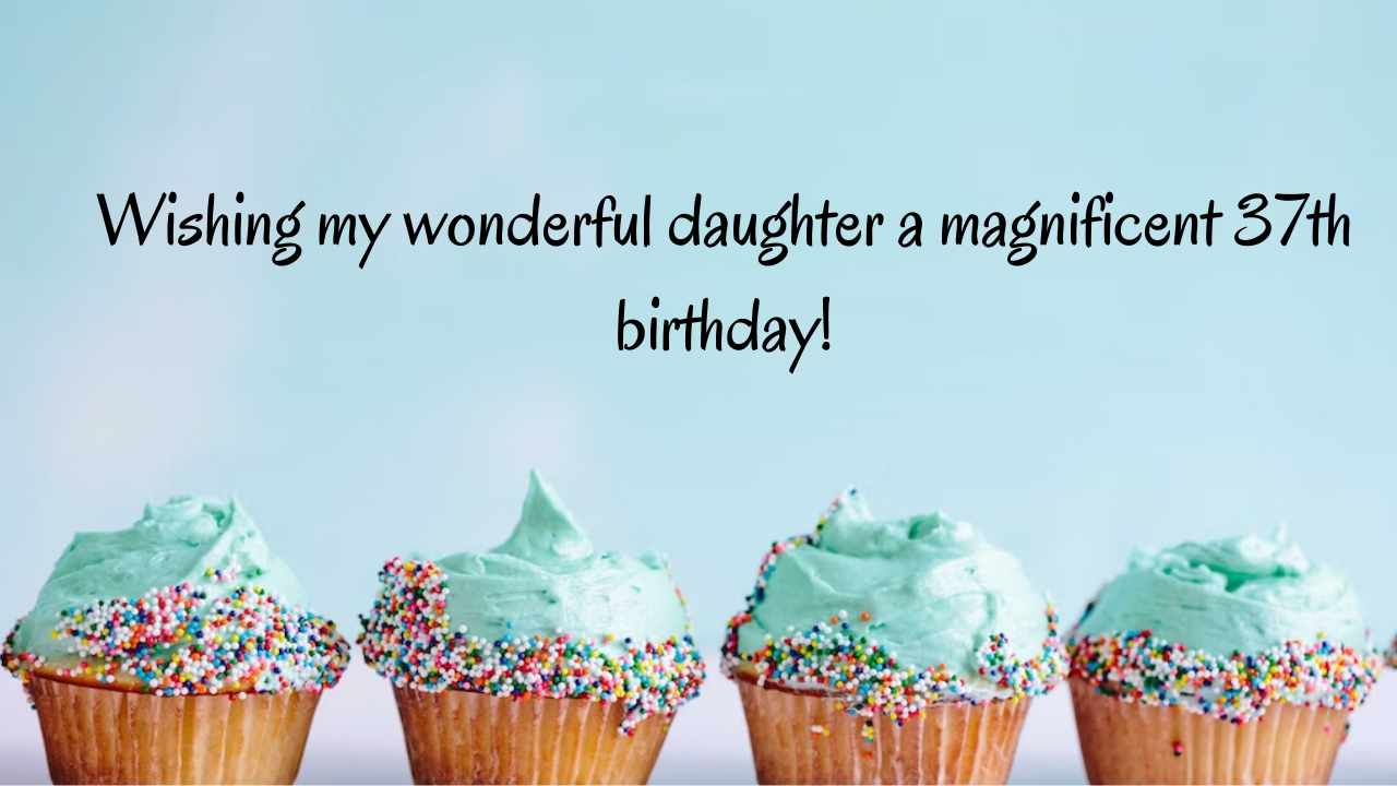 Birthday Messages for Wonderful 37-Year-Old Daughter: