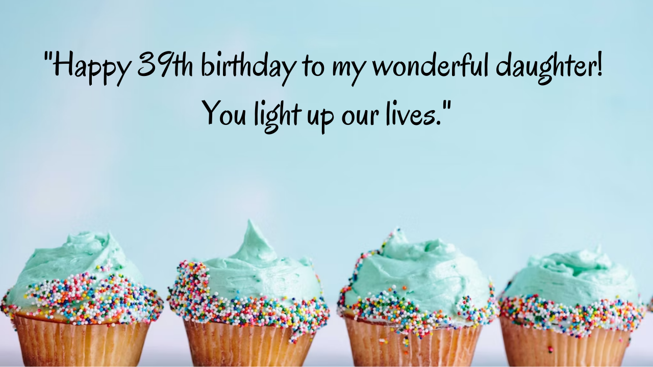 39 Years Old Daughter's Birthday Wishes from Dad: