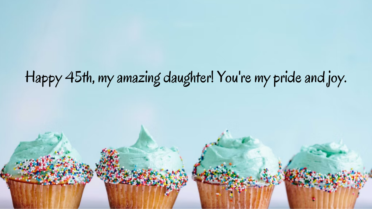 Birthday Messages for Wonderful 45-Year-Old Daughter: