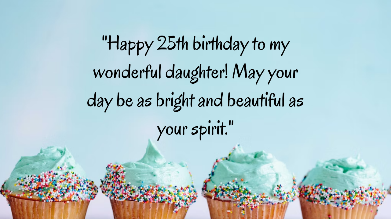 Birthday Wishes for 25 Years Old Daughter from Dad: