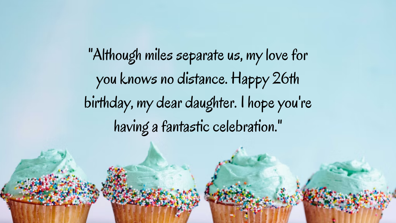 Birthday Wishes for 26 Years Old Daughter Far Away: