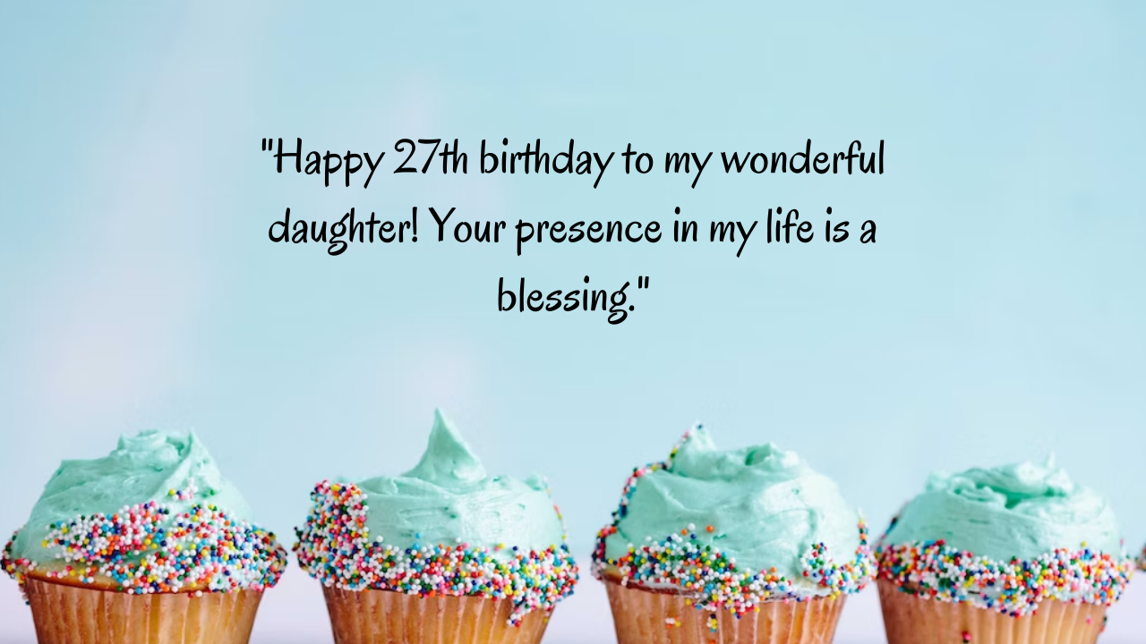 Birthday Messages for Wonderful 27 Years Old Daughter: