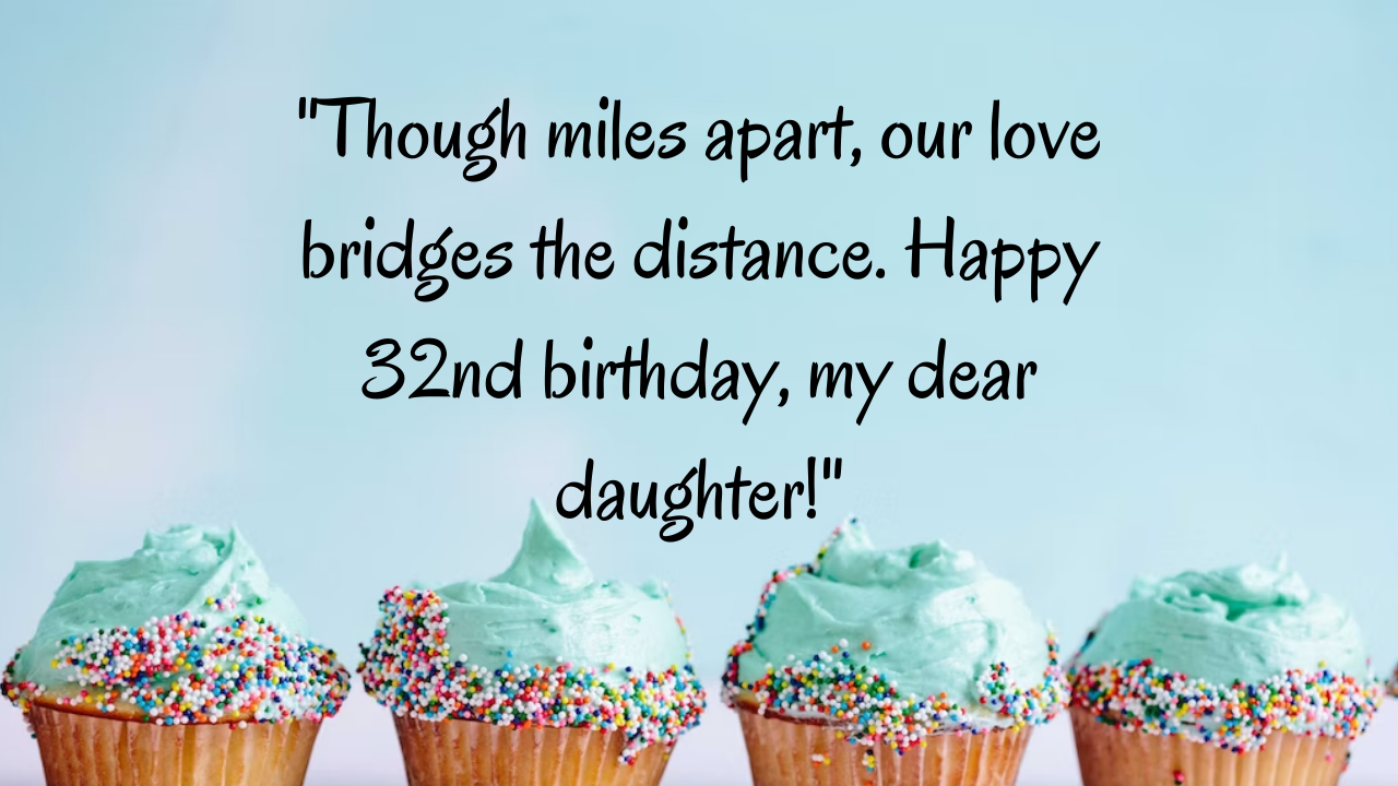 Birthday Wishes for 32 Years Old Daughter Far Away: