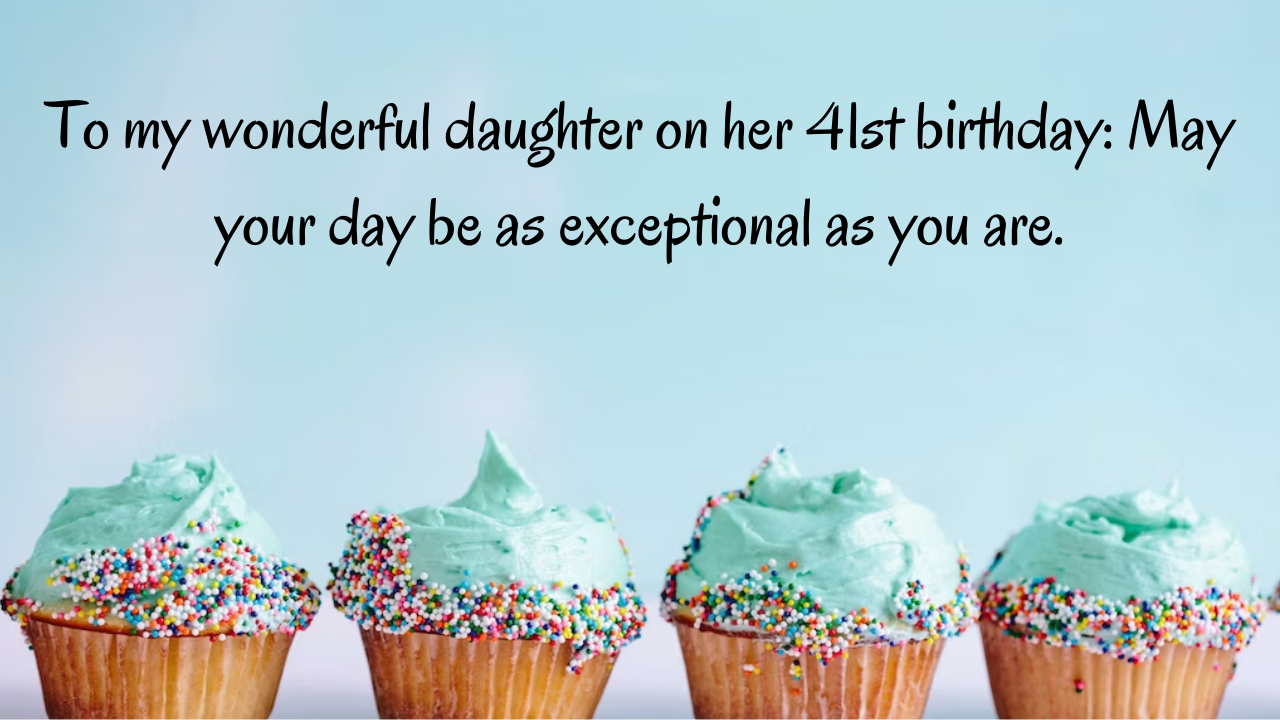 Belated Birthday Wishes for 41 Years Old Daughter: