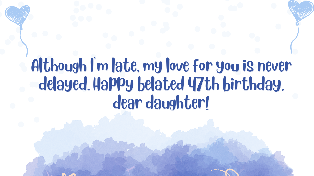 Belated Birthday Wishes for 47 Years Old Daughter: