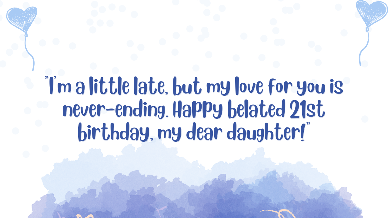 Belated Birthday Wishes for 21 Years Old Daughter: