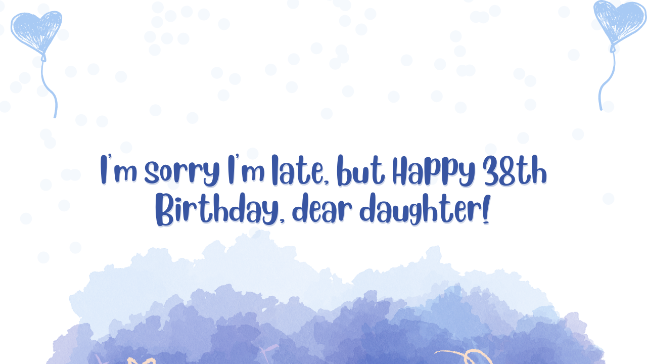 Belated Birthday Wishes for 38 Years Old Daughter: