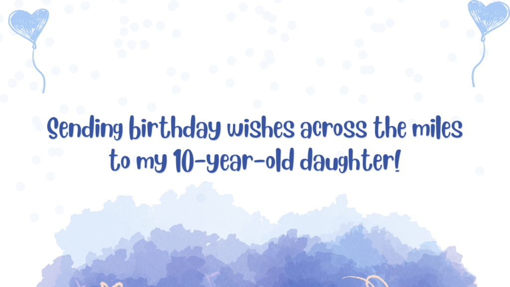 Birthday Wishes for 10 Years Old Daughter Far Away: