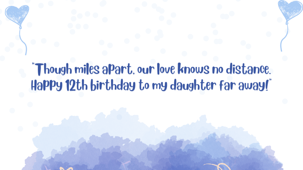 Birthday Wishes for 12 Years Old Daughter Far Away: